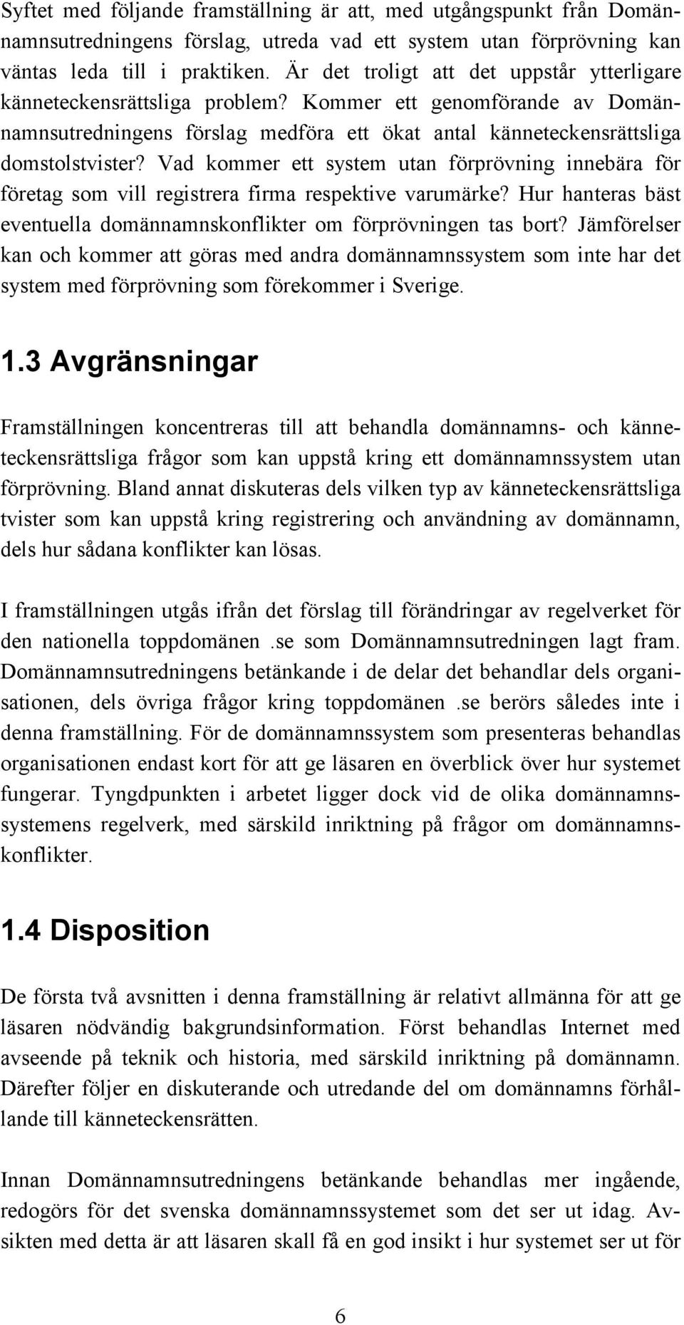 Vad kommer ett system utan förprövning innebära för företag som vill registrera firma respektive varumärke? Hur hanteras bäst eventuella domännamnskonflikter om förprövningen tas bort?