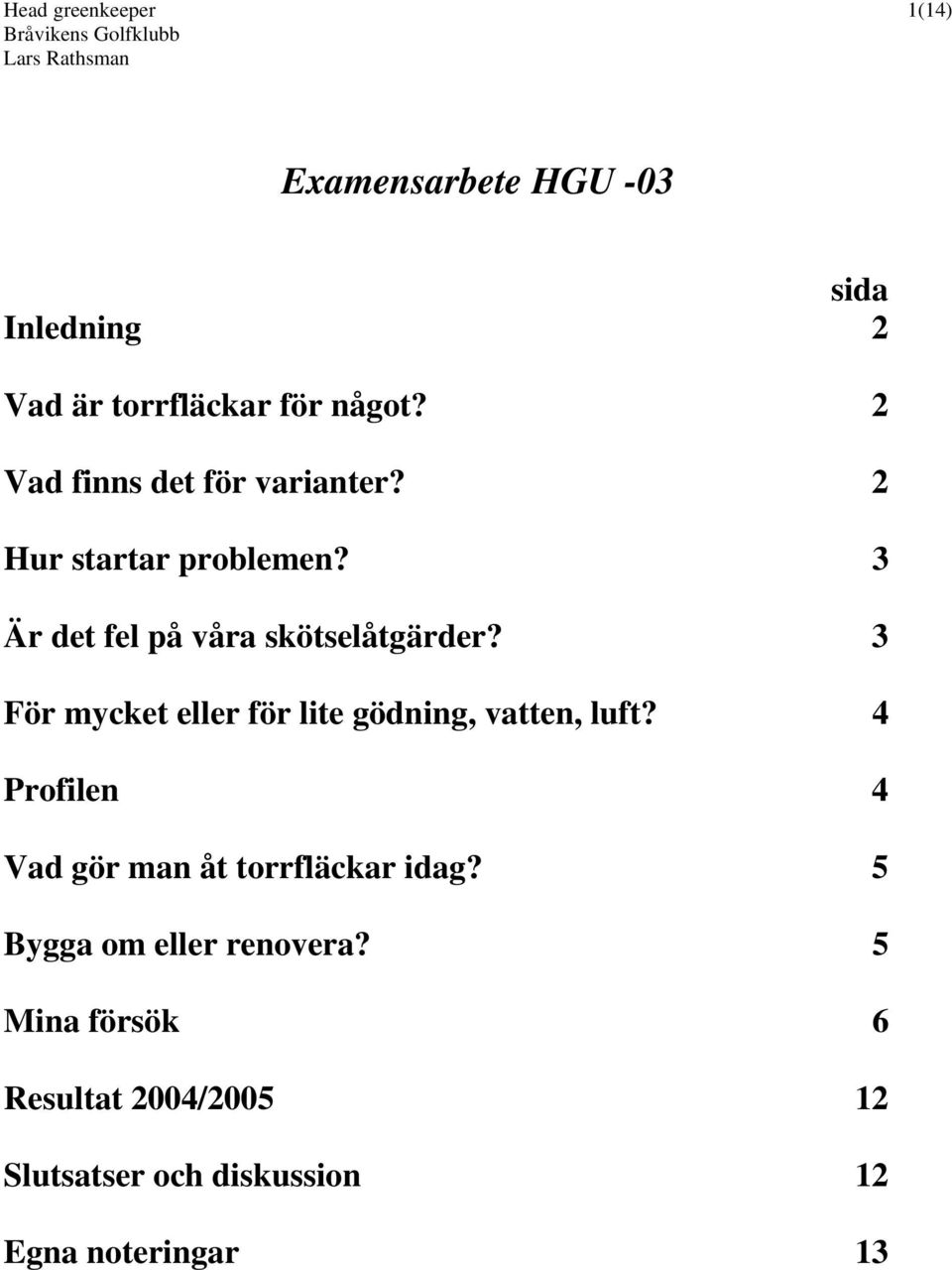 3 För mycket eller för lite gödning, vatten, luft? 4 Profilen 4 Vad gör man åt torrfläckar idag?