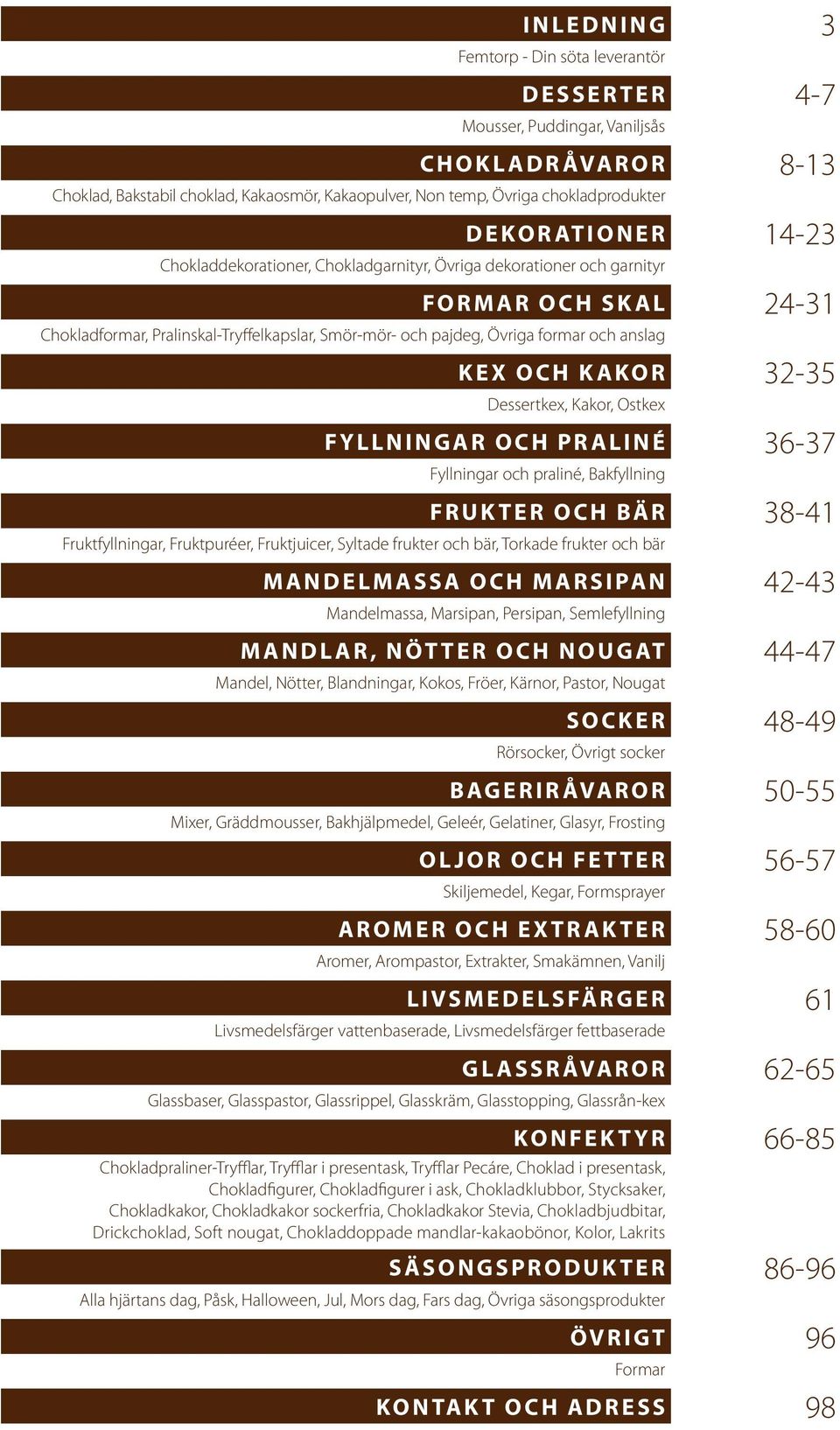 anslag KEX och kakor 32-35 Dessertkex, Kakor, Ostkex FYLLNINGAR OCH PRALINÉ 36-37 Fyllningar och praliné, Bakfyllning FRUKTER OCH BÄR 38-41 Fruktfyllningar, Fruktpuréer, Fruktjuicer, Syltade frukter