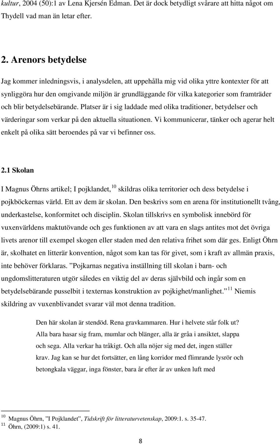 Arenors betydelse Jag kommer inledningsvis, i analysdelen, att uppehålla mig vid olika yttre kontexter för att synliggöra hur den omgivande miljön är grundläggande för vilka kategorier som framträder