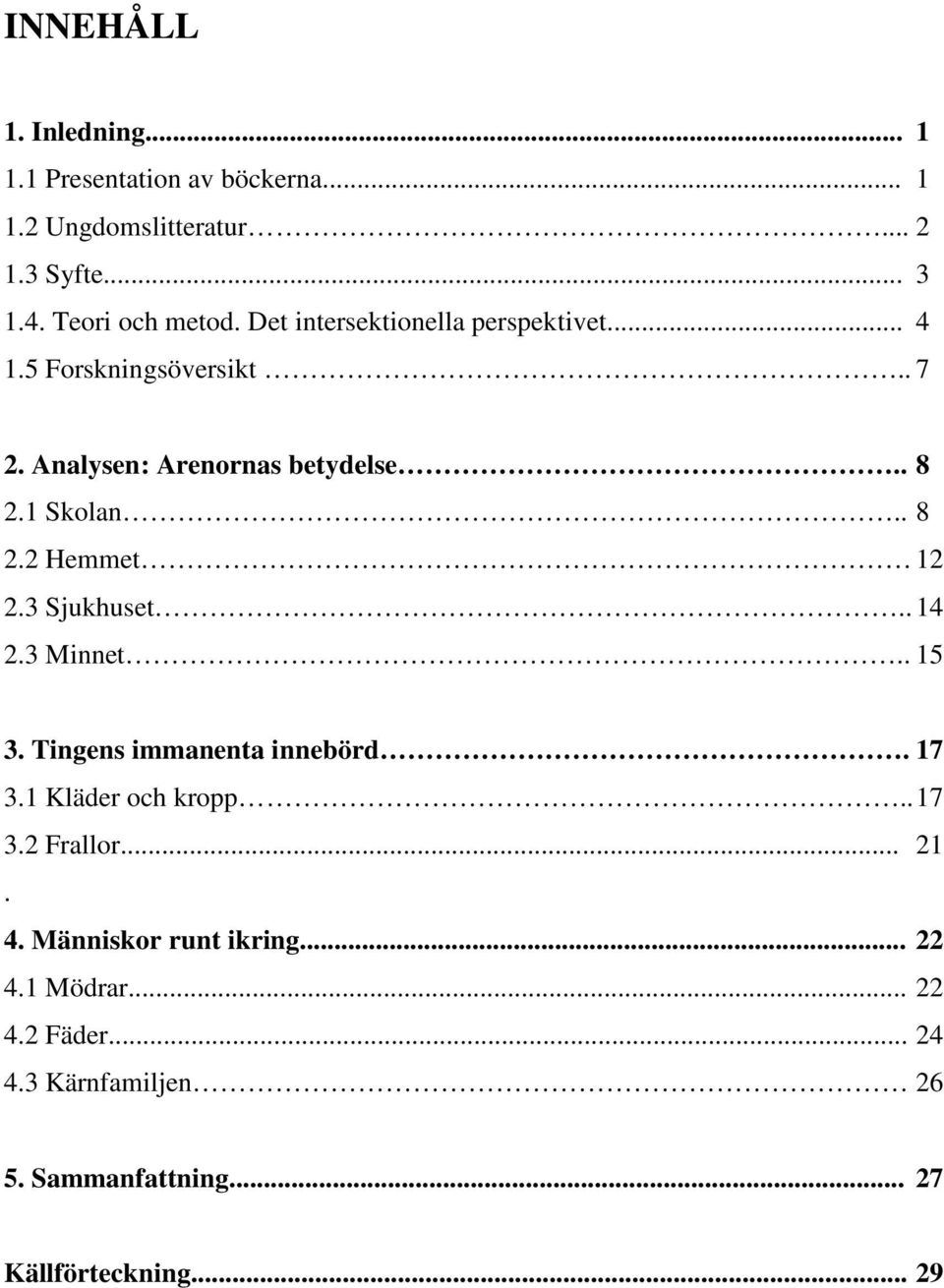 3 Sjukhuset.. 14 2.3 Minnet.. 15 3. Tingens immanenta innebörd. 17 3.1 Kläder och kropp.. 17 3.2 Frallor... 21. 4.