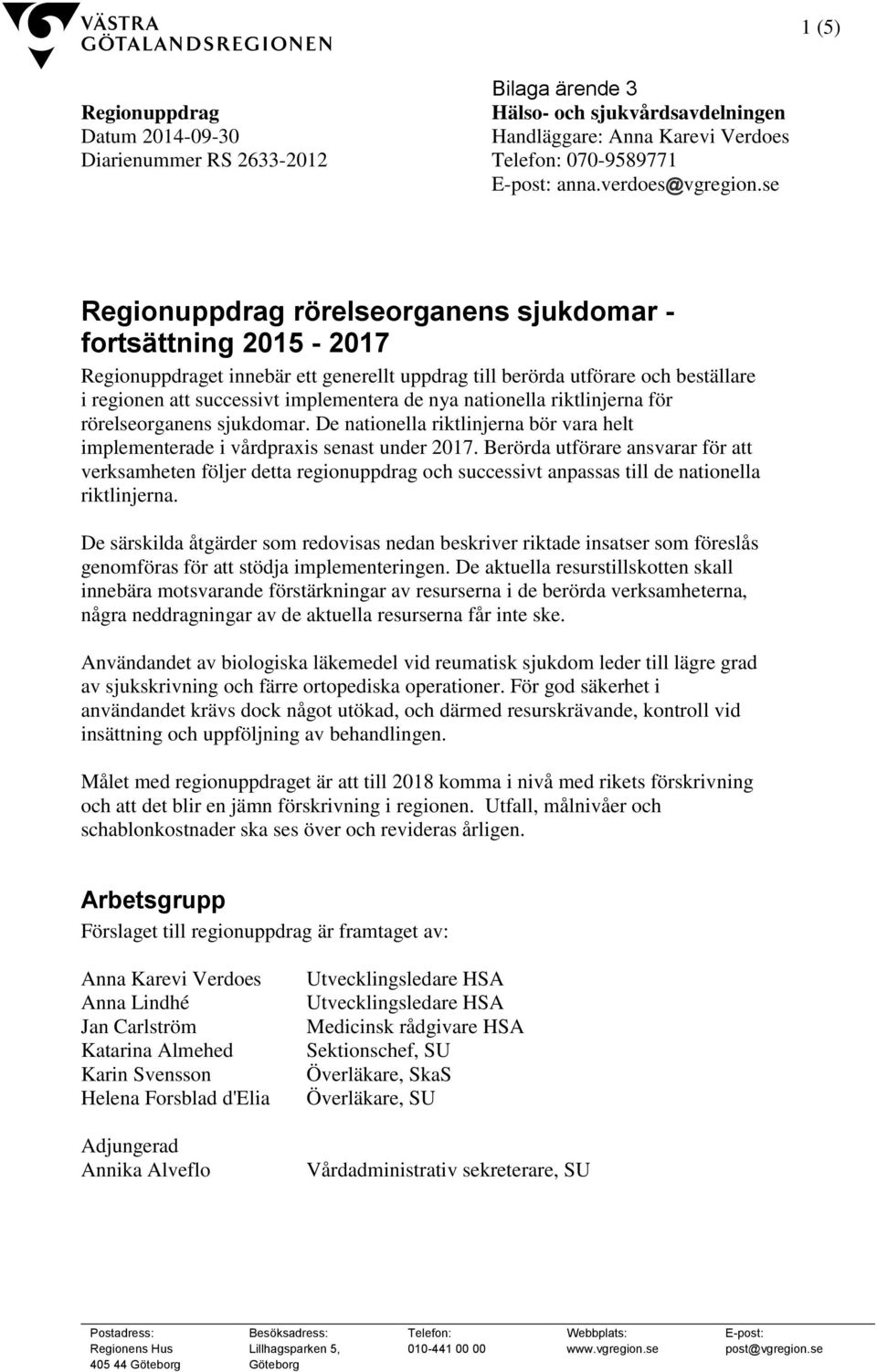 nationella riktlinjerna för rörelseorganens sjukdomar. De nationella riktlinjerna bör vara helt implementerade i vårdpraxis senast under 2017.