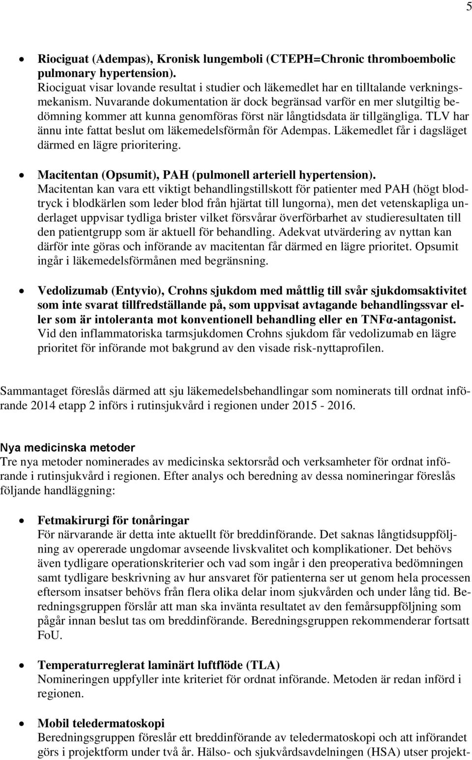 TLV har ännu inte fattat beslut om läkemedelsförmån för Adempas. Läkemedlet får i dagsläget därmed en lägre prioritering. Macitentan (Opsumit), PAH (pulmonell arteriell hypertension).