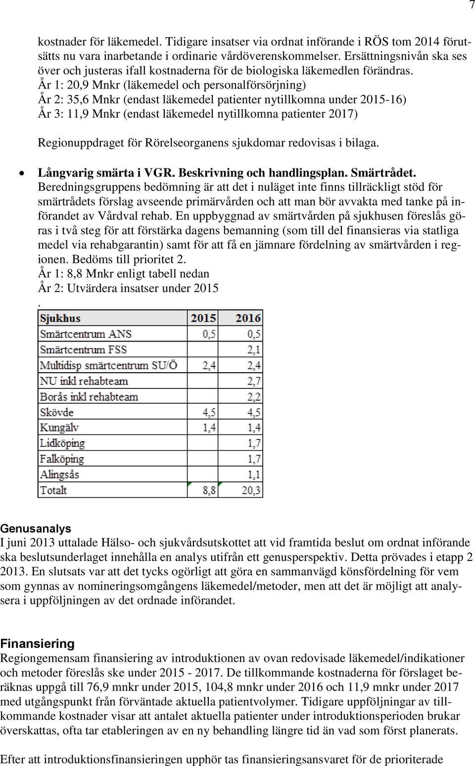 År 1: 20,9 Mnkr (läkemedel och personalförsörjning) År 2: 35,6 Mnkr (endast läkemedel patienter nytillkomna under 2015-16) År 3: 11,9 Mnkr (endast läkemedel nytillkomna patienter 2017)