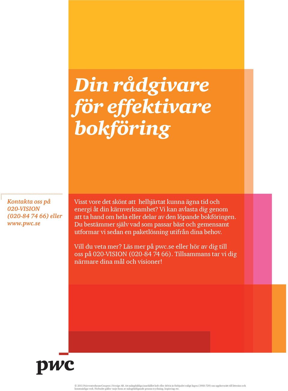 Vill du veta mer? Läs mer på pwc.se eller hör av dig till oss på 020-VISION (020-84 74 66). Tillsammans tar vi dig närmare dina mål och visioner! 2011 PricewaterhouseCoopers i Sverige AB.