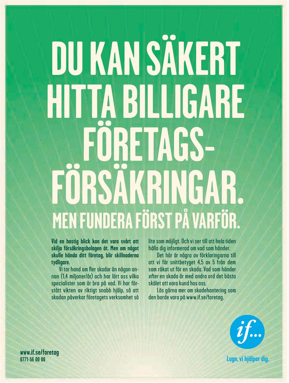 Vi har förstått vikten av riktigt snabb hjälp, så att skadan påverkar företagets verksamhet så lite som möjligt. Och vi ser till att hela tiden hålla dig informerad om vad som händer.