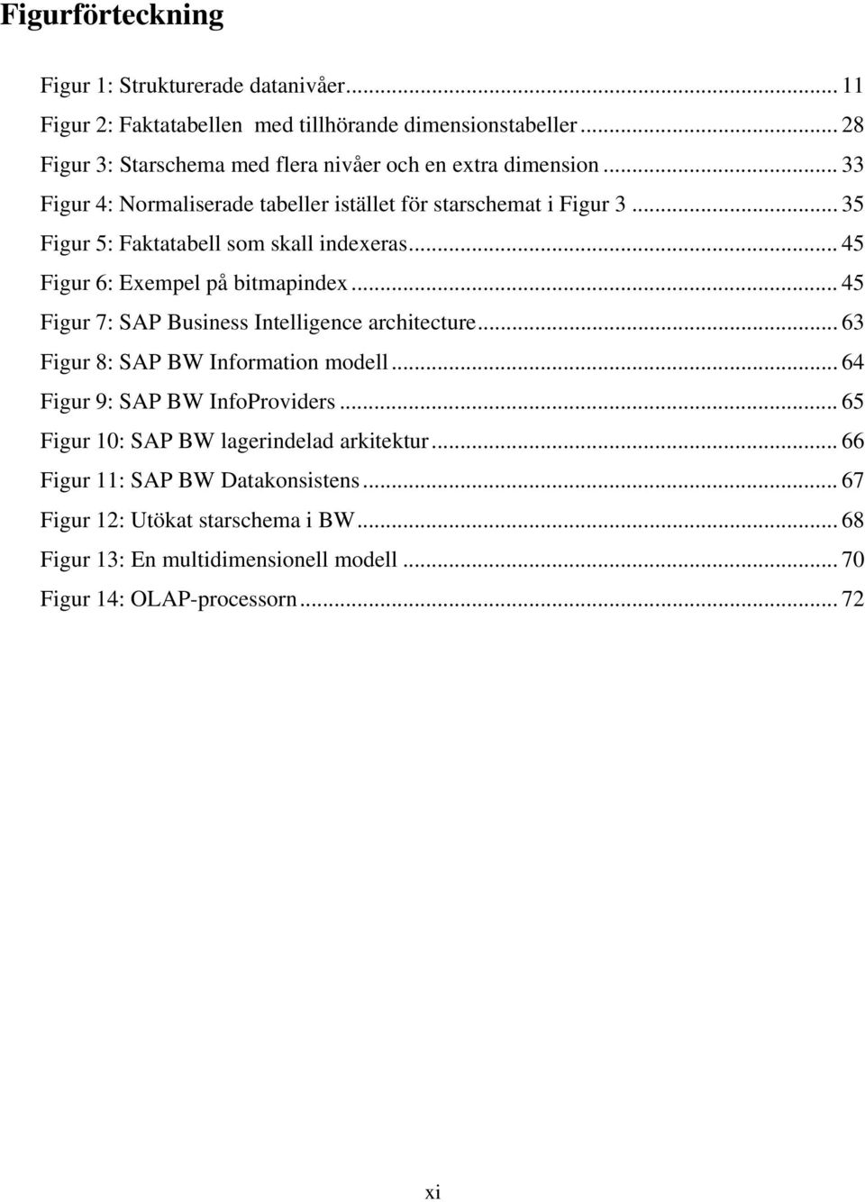 .. 35 Figur 5: Faktatabell som skall indexeras... 45 Figur 6: Exempel på bitmapindex... 45 Figur 7: SAP Business Intelligence architecture.