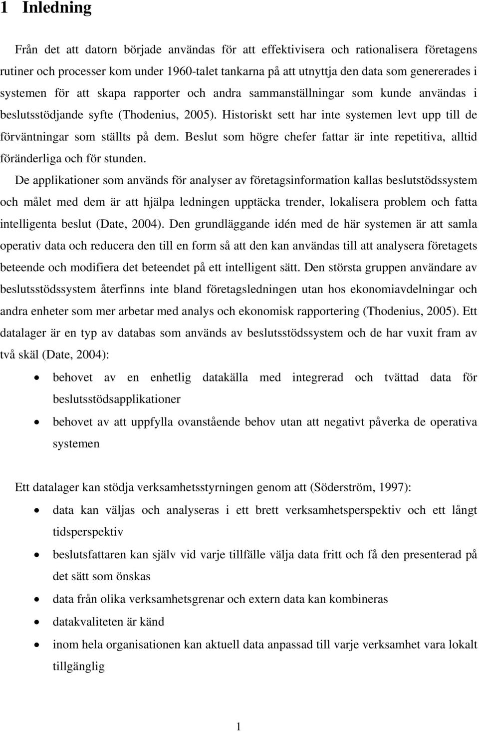 Historiskt sett har inte systemen levt upp till de förväntningar som ställts på dem. Beslut som högre chefer fattar är inte repetitiva, alltid föränderliga och för stunden.