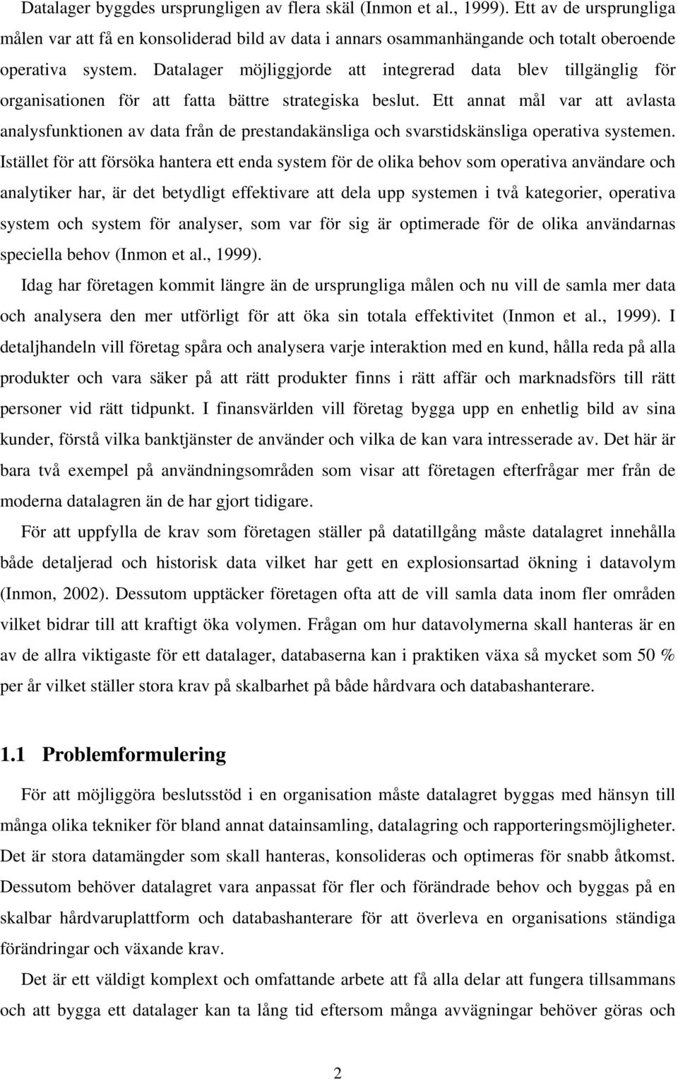 Ett annat mål var att avlasta analysfunktionen av data från de prestandakänsliga och svarstidskänsliga operativa systemen.