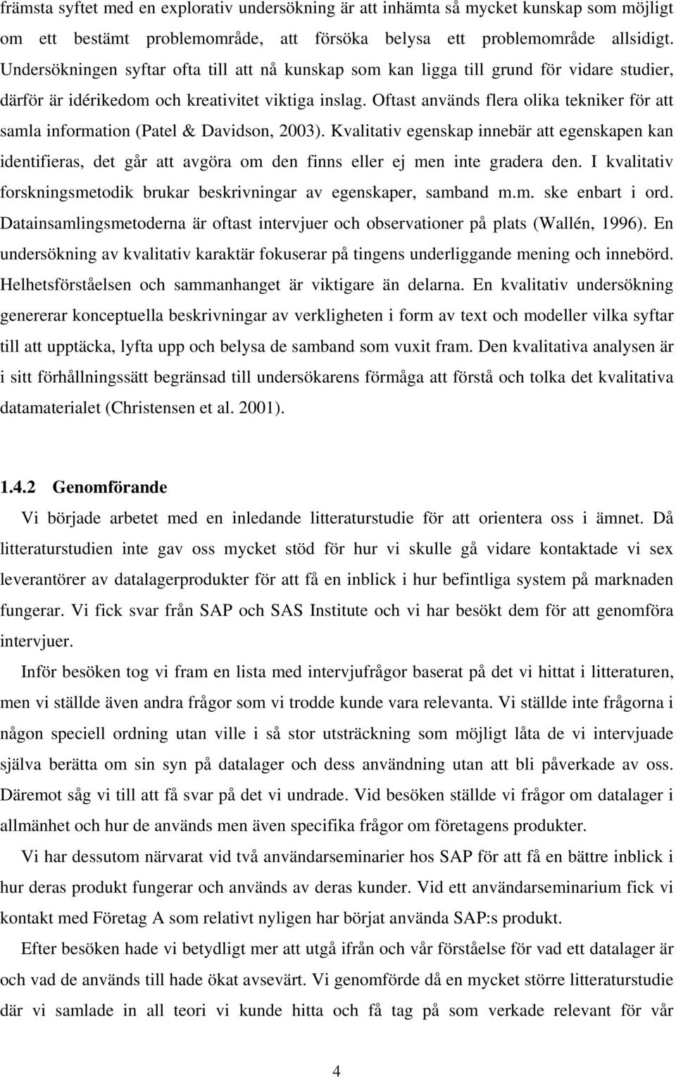 Oftast används flera olika tekniker för att samla information (Patel & Davidson, 2003).