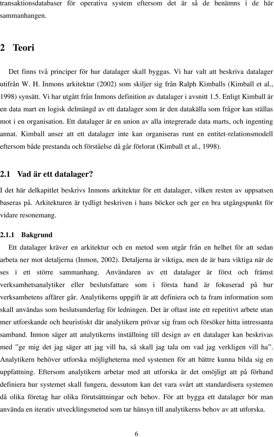 Vi har utgått från Inmons definition av datalager i avsnitt 1.5. Enligt Kimball är en data mart en logisk delmängd av ett datalager som är den datakälla som frågor kan ställas mot i en organisation.