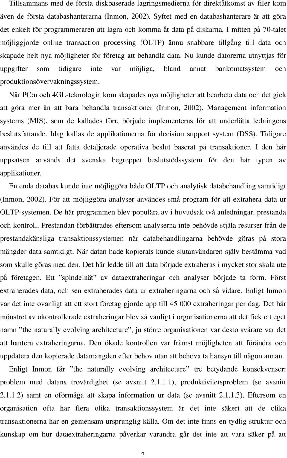 I mitten på 70-talet möjliggjorde online transaction processing (OLTP) ännu snabbare tillgång till data och skapade helt nya möjligheter för företag att behandla data.