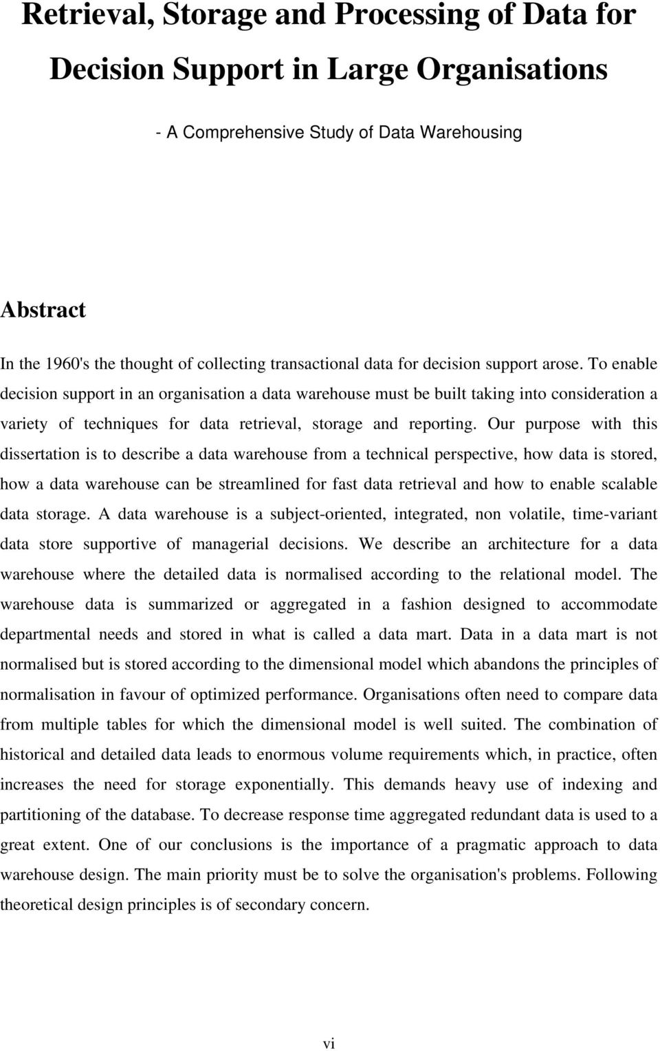 Our purpose with this dissertation is to describe a data warehouse from a technical perspective, how data is stored, how a data warehouse can be streamlined for fast data retrieval and how to enable