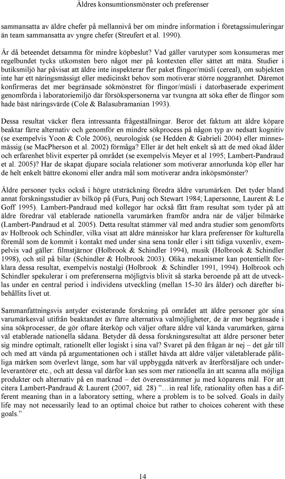 Studier i butiksmiljö har påvisat att äldre inte inspekterar fler paket flingor/müsli (cereal), om subjekten inte har ett näringsmässigt eller medicinskt behov som motiverar större noggrannhet.