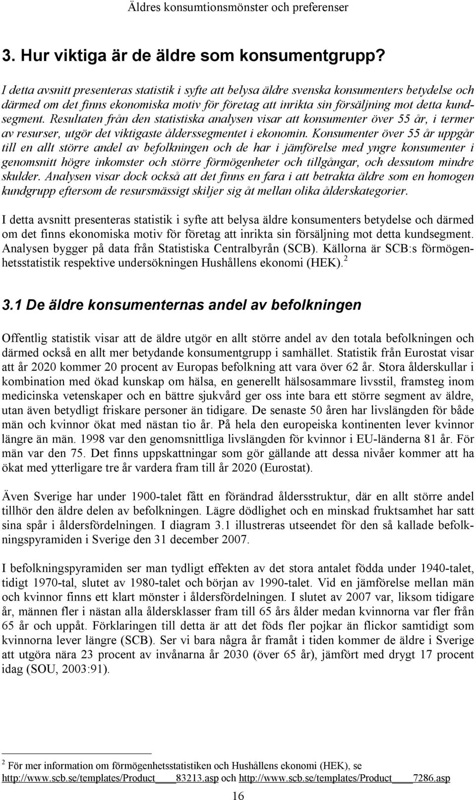 Resultaten från den statistiska analysen visar att konsumenter över 55 år, i termer av resurser, utgör det viktigaste ålderssegmentet i ekonomin.