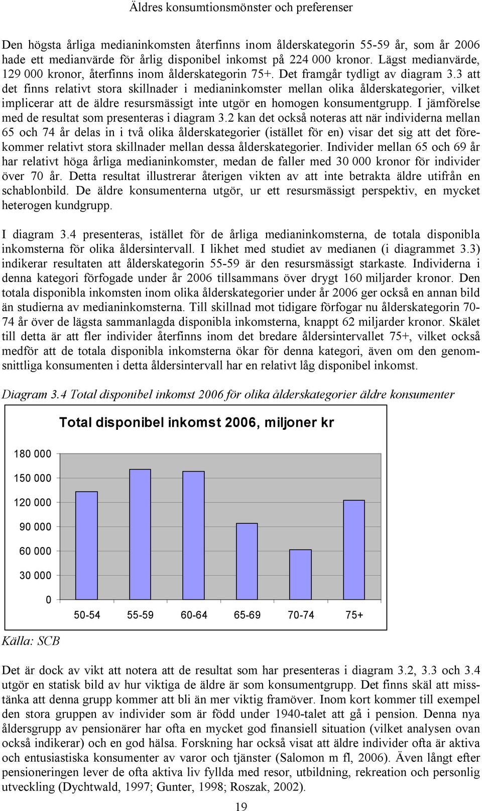 3 att det finns relativt stora skillnader i medianinkomster mellan olika ålderskategorier, vilket implicerar att de äldre resursmässigt inte utgör en homogen konsumentgrupp.