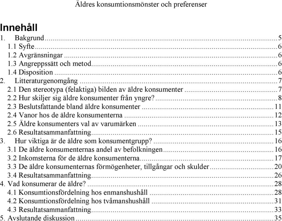 6 Resultatsammanfattning...15 3. Hur viktiga är de äldre som konsumentgrupp?...16 3.1 De äldre konsumenternas andel av befolkningen...16 3.2 Inkomsterna för de äldre konsumenterna...17 3.