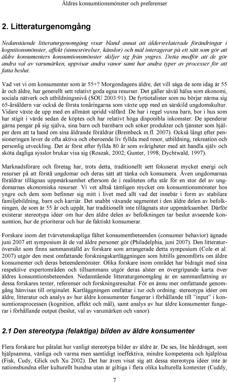 Vad vet vi om konsumenter som är 55+? Morgondagens äldre, det vill säga de som idag är 55 år och äldre, har generellt sett relativt goda egna resurser.