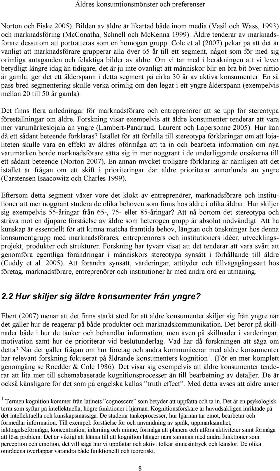 Cole et al (2007) pekar på att det är vanligt att marknadsförare grupperar alla över 65 år till ett segment, något som för med sig orimliga antaganden och felaktiga bilder av äldre.