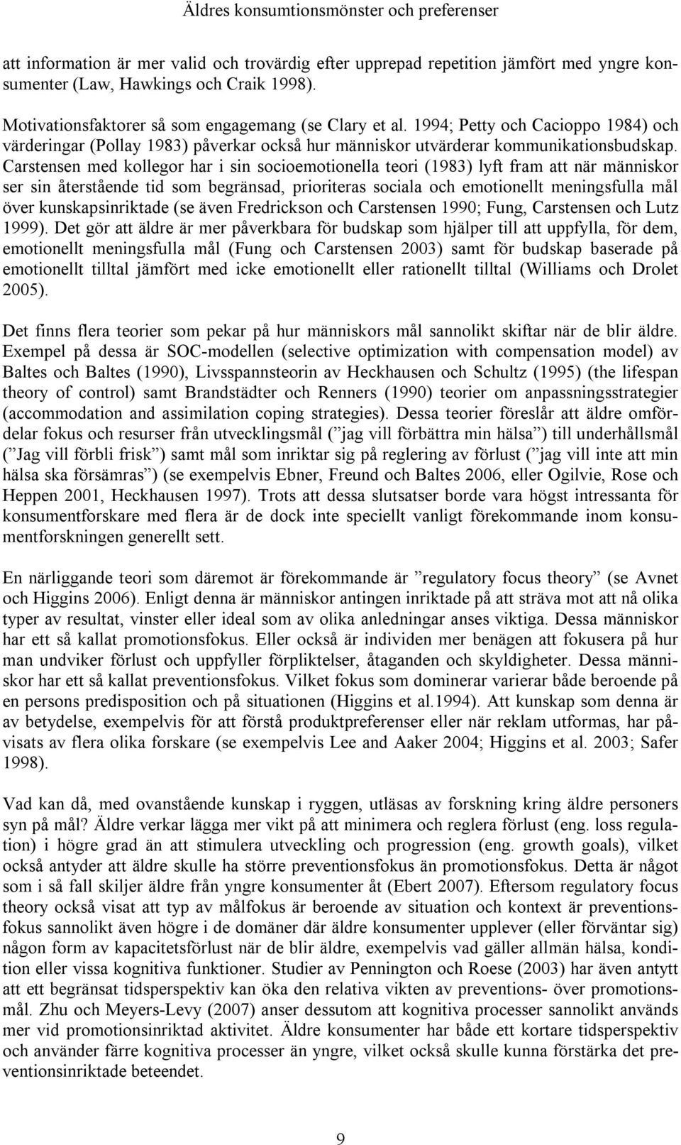 Carstensen med kollegor har i sin socioemotionella teori (1983) lyft fram att när människor ser sin återstående tid som begränsad, prioriteras sociala och emotionellt meningsfulla mål över