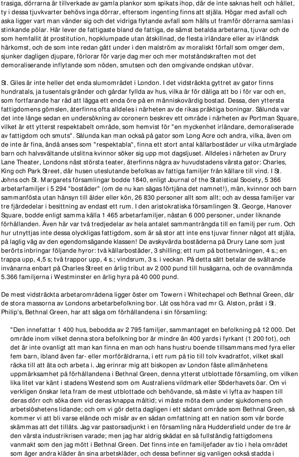 Här lever de fattigaste bland de fattiga, de sämst betalda arbetarna, tjuvar och de som hemfallit åt prostitution, hopklumpade utan åtskillnad, de flesta irländare eller av irländsk härkomst, och de