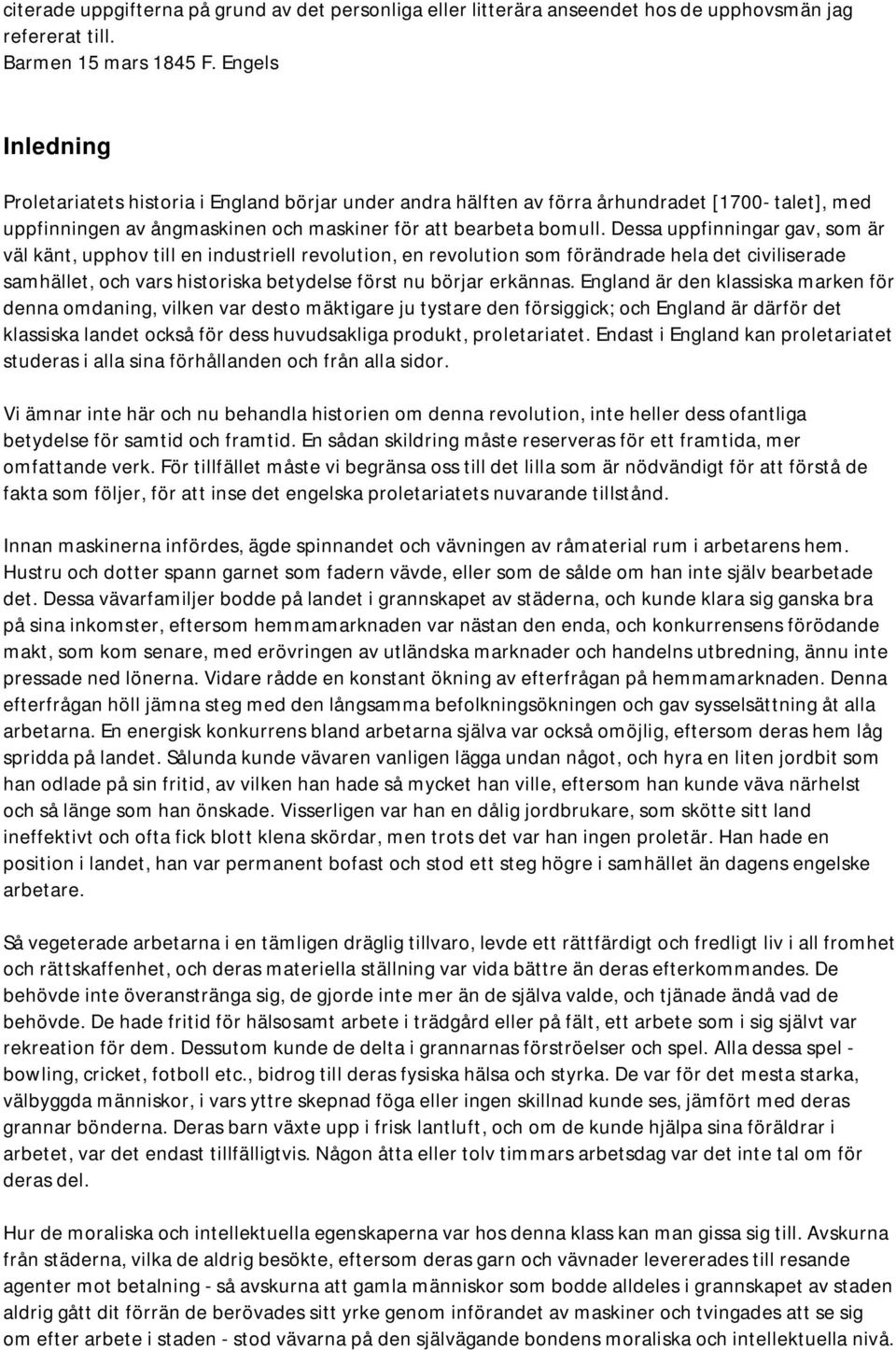 Dessa uppfinningar gav, som är väl känt, upphov till en industriell revolution, en revolution som förändrade hela det civiliserade samhället, och vars historiska betydelse först nu börjar erkännas.