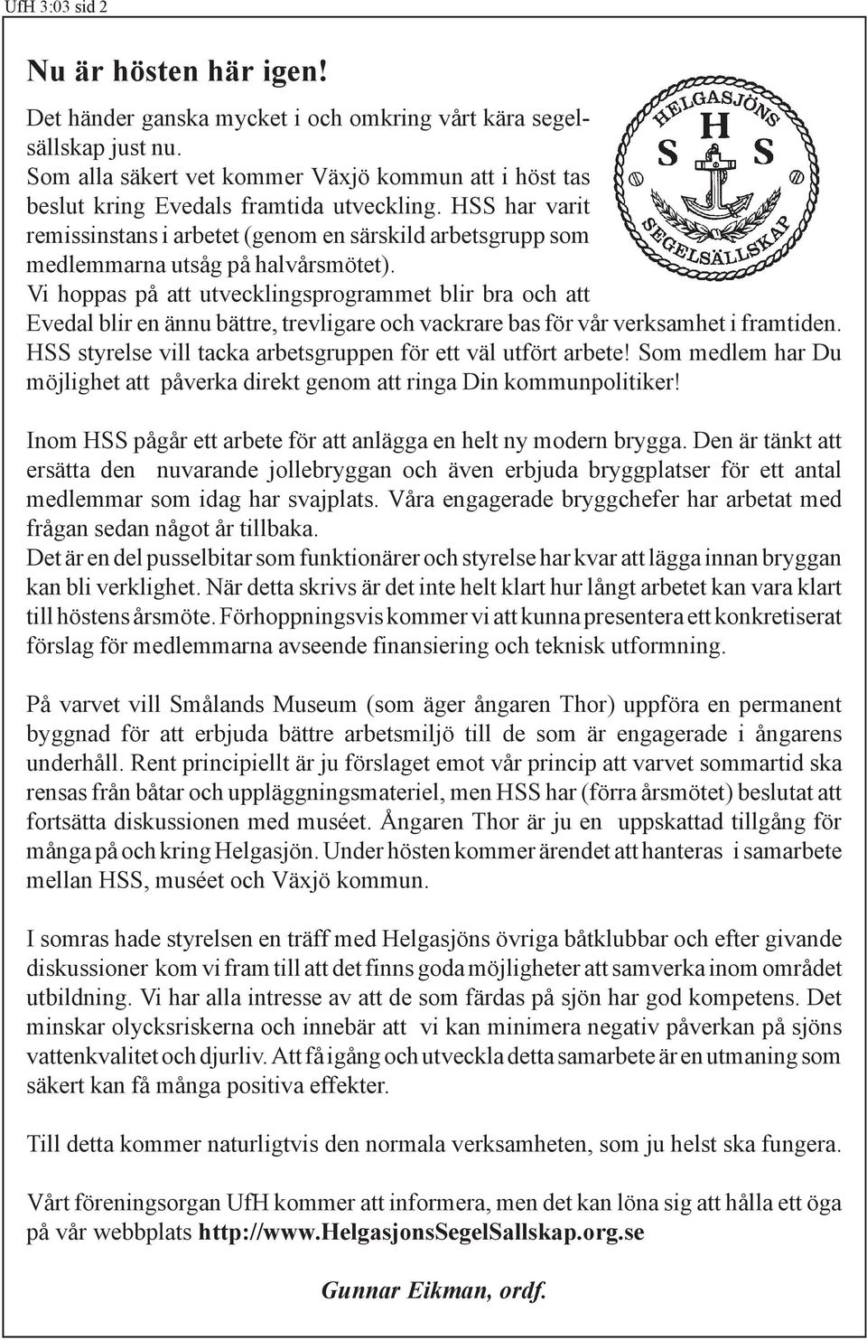 HSS har varit remissinstans i arbetet (genom en särskild arbetsgrupp som medlemmarna utsåg på halvårsmötet).