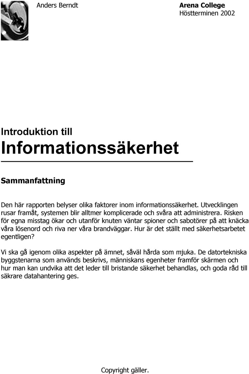 Risken för egna misstag ökar och utanför knuten väntar spioner och sabotörer på att knäcka våra lösenord och riva ner våra brandväggar.