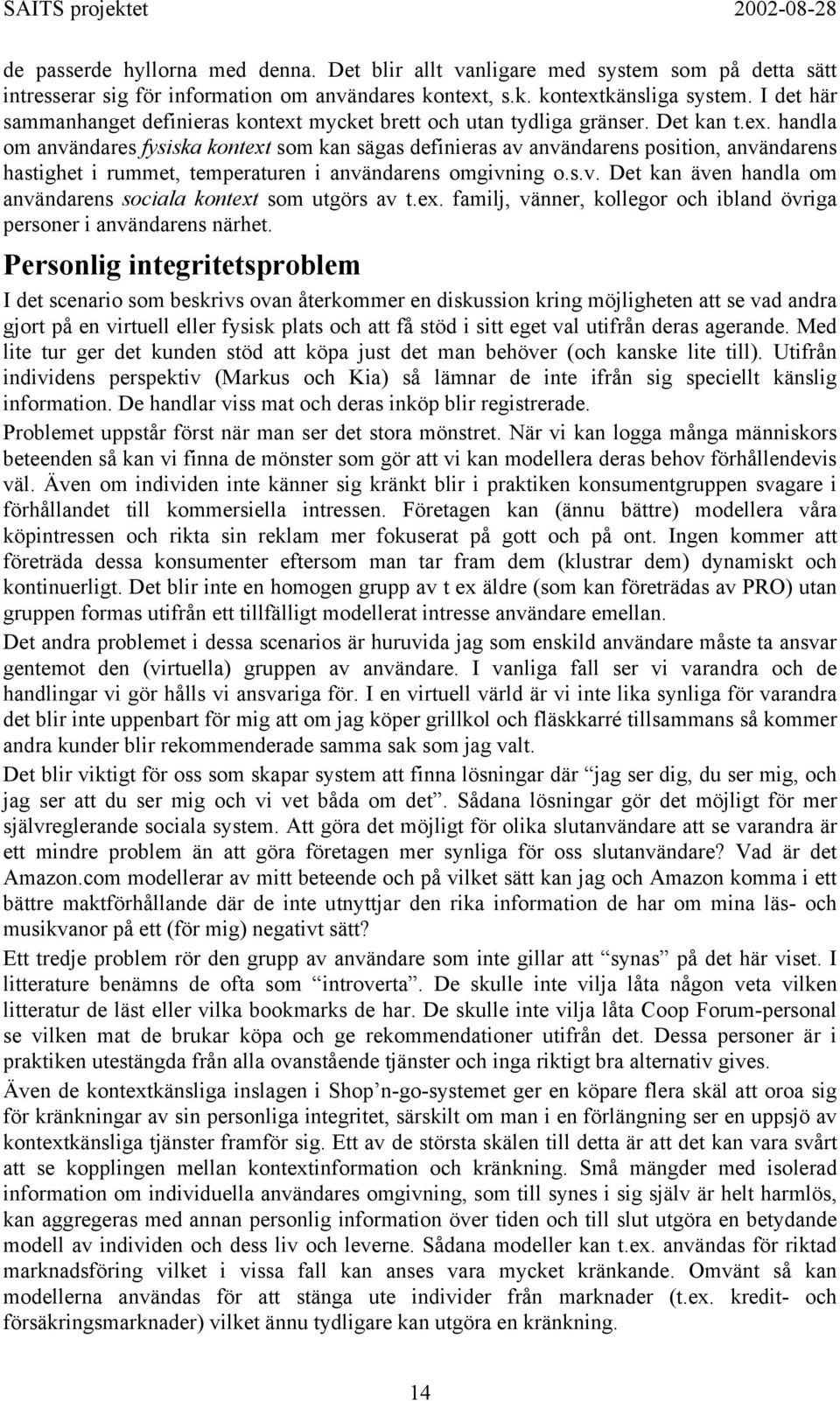 s.v. Det kan även handla om användarens sociala kontext som utgörs av t.ex. familj, vänner, kollegor och ibland övriga personer i användarens närhet.