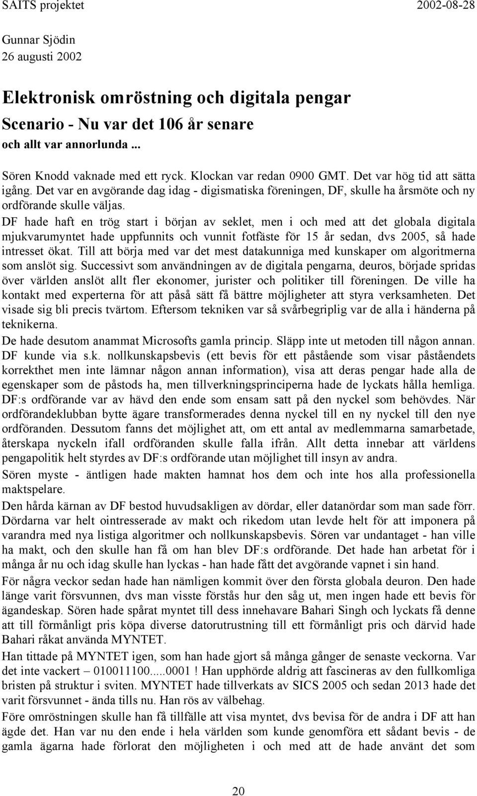 DF hade haft en trög start i början av seklet, men i och med att det globala digitala mjukvarumyntet hade uppfunnits och vunnit fotfäste för 15 år sedan, dvs 2005, så hade intresset ökat.