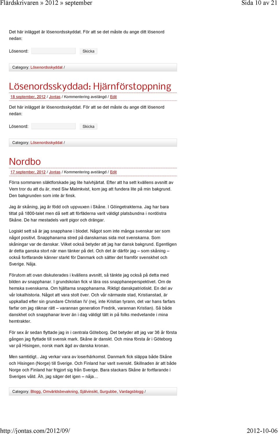 Jag är skåning, jag är född och uppvuxen i Skåne. I Göingetrakterna. Jag har bara tittat på 1800-talet men då sett att förfäderna varit väldigt platsbundna i nordöstra Skåne.