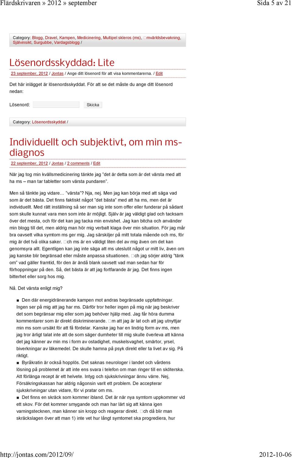 / Edit Individuellt och subjektivt, om min msdiagnos 22 september, 2012 / Jontas / 2 comments / Edit När jag tog min kvällsmedicinering tänkte jag det är detta som är det värsta med att ha ms man tar