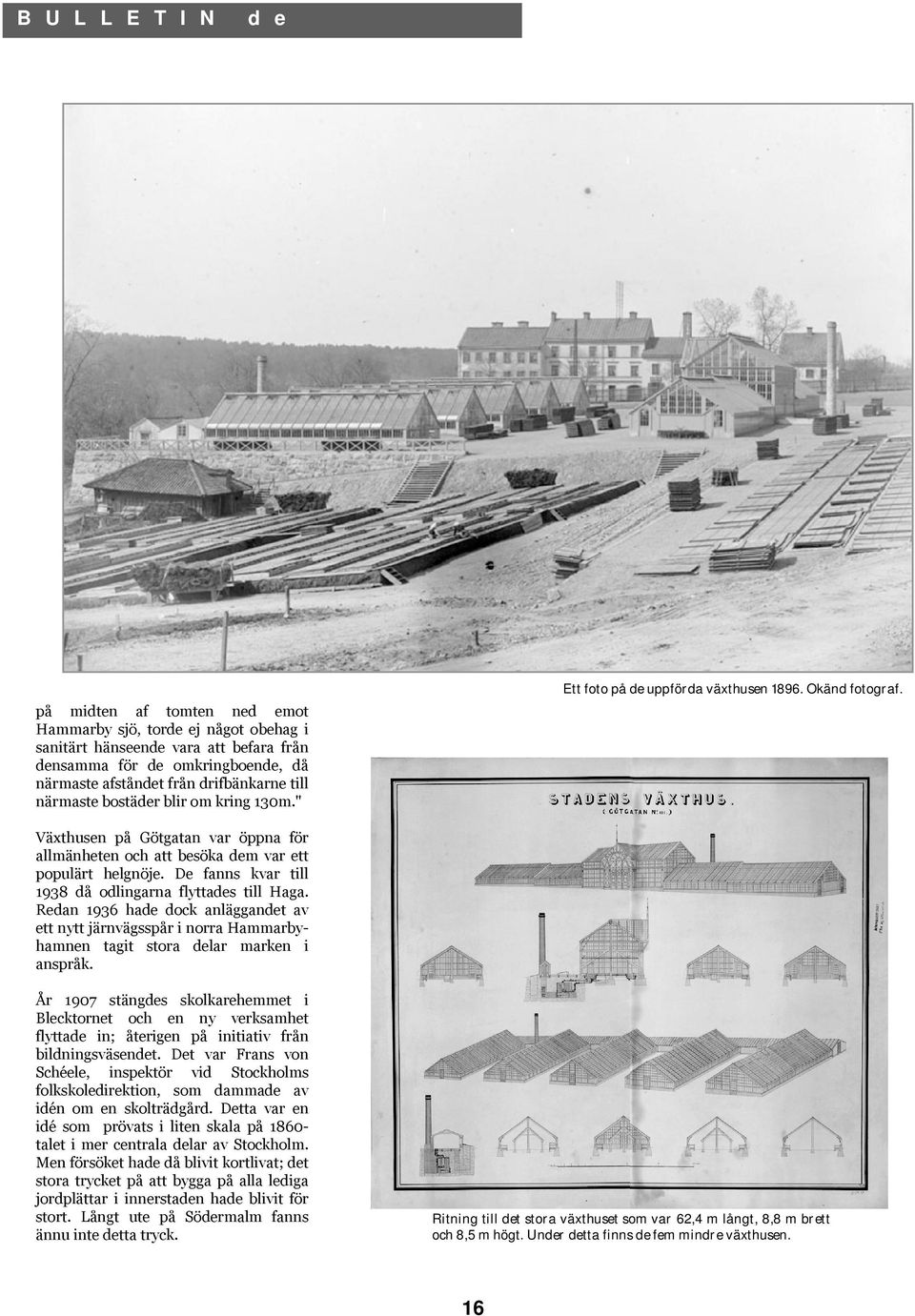 bostäder blir om kring 130m." Växthusen på Götgatan var öppna för allmänheten och att besöka dem var ett populärt helgnöje. De fanns kvar till 1938 då odlingarna flyttades till Haga.