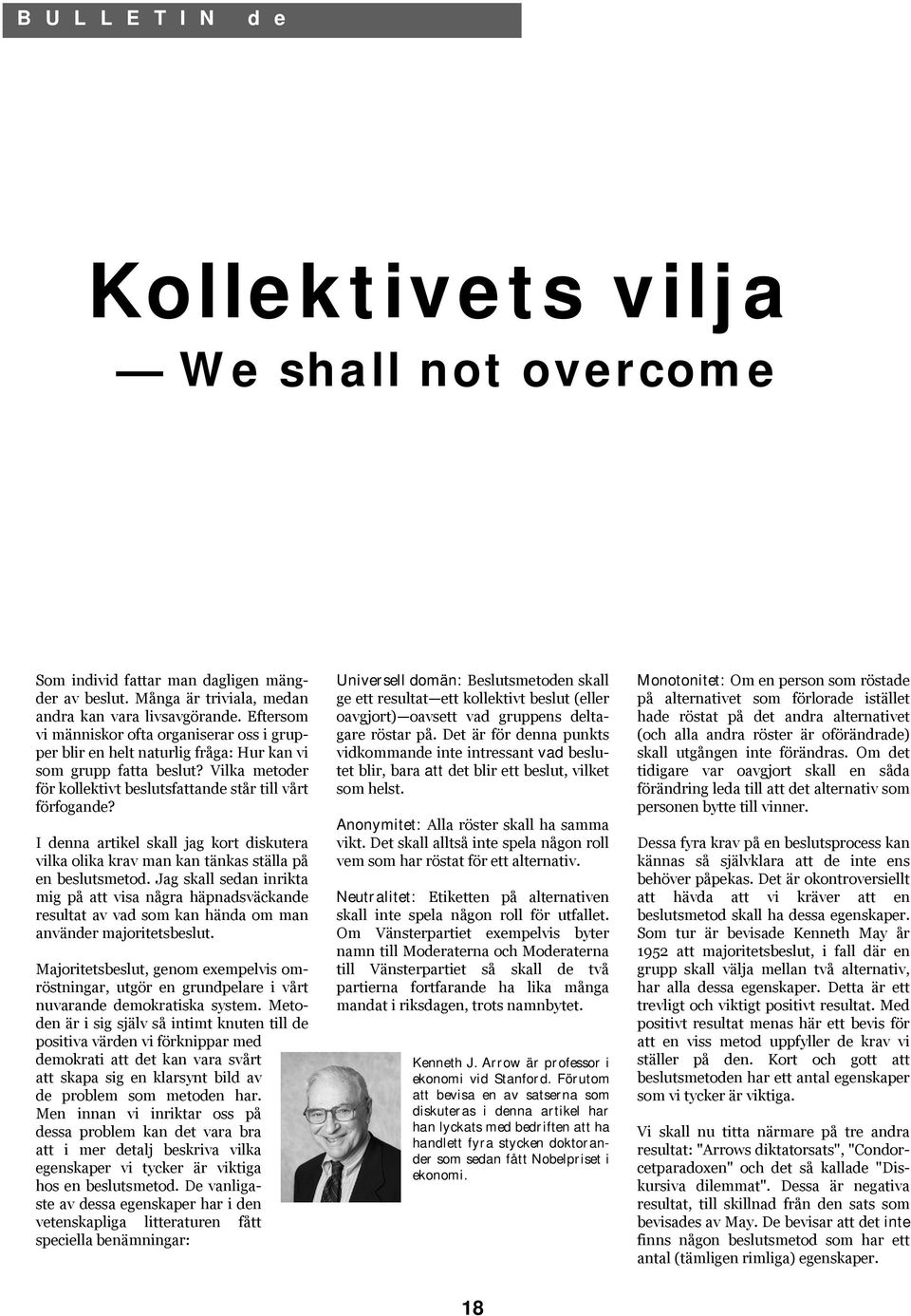 I denna artikel skall jag kort diskutera vilka olika krav man kan tänkas ställa på en beslutsmetod.