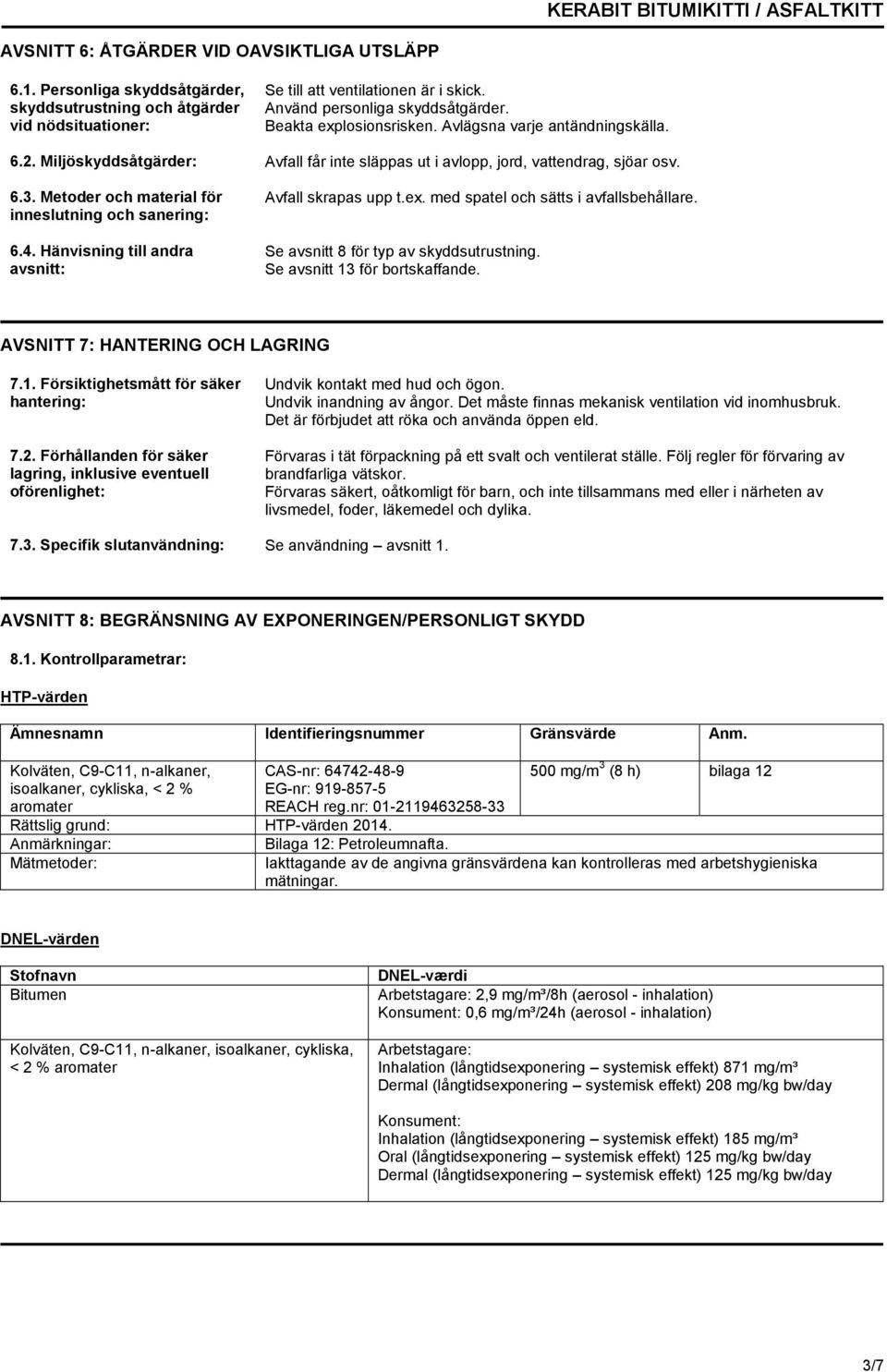 Metoder och material för inneslutning och sanering: 6.4. Hänvisning till andra avsnitt: Avfall skrapas upp t.ex. med spatel och sätts i avfallsbehållare. Se avsnitt 8 för typ av skyddsutrustning.