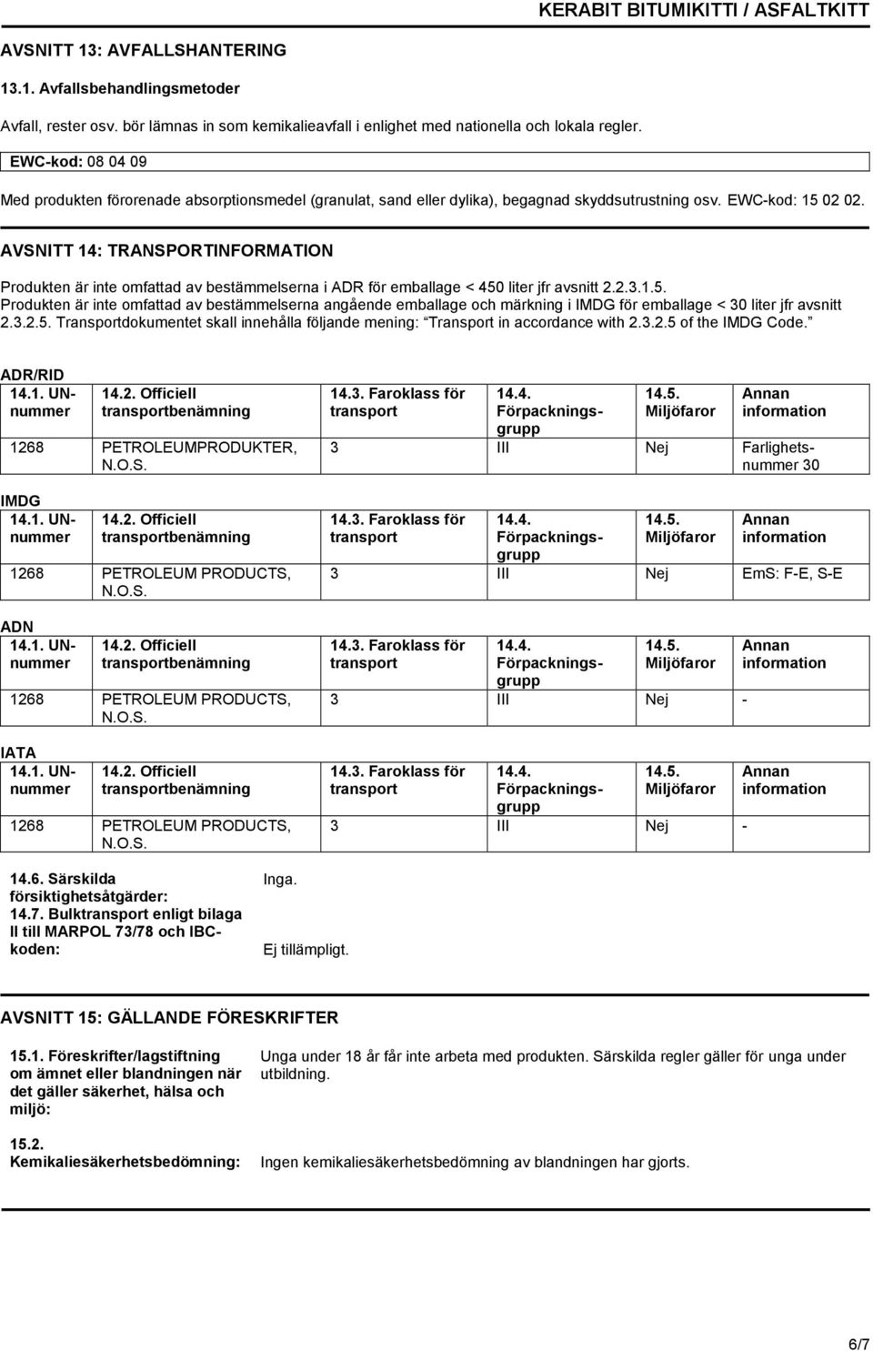 AVSNITT 14: TRANSPORTINFORMATION Produkten är inte omfattad av bestämmelserna i ADR för emballage < 450