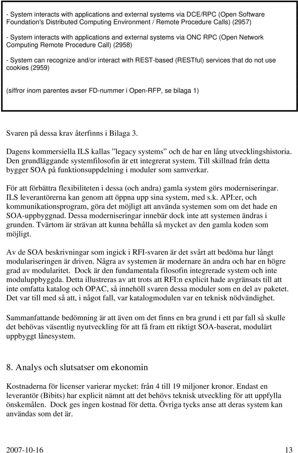 (2959) (siffror inom parentes avser FD-nummer i Open-RFP, se bilaga 1) Svaren på dessa krav återfinns i Bilaga 3. Dagens kommersiella ILS kallas legacy systems och de har en lång utvecklingshistoria.