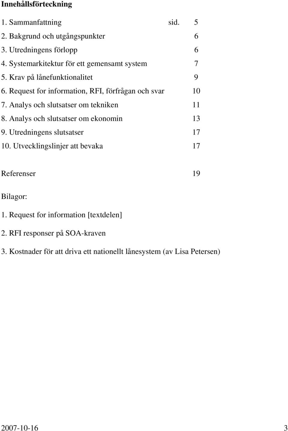 Analys och slutsatser om tekniken 11 8. Analys och slutsatser om ekonomin 13 9. Utredningens slutsatser 17 10.