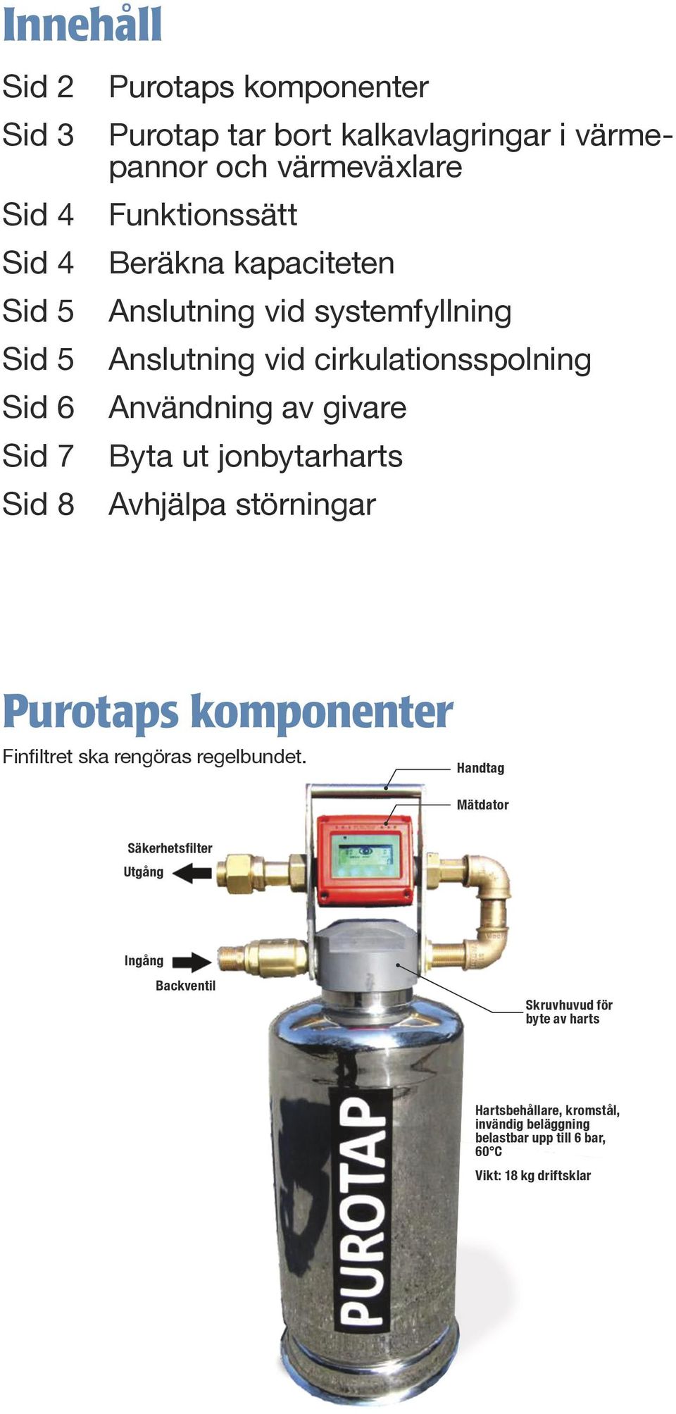 ut jonbytarharts Avhjälpa störningar Purotaps komponenter Finfiltret ska rengöras regelbundet.