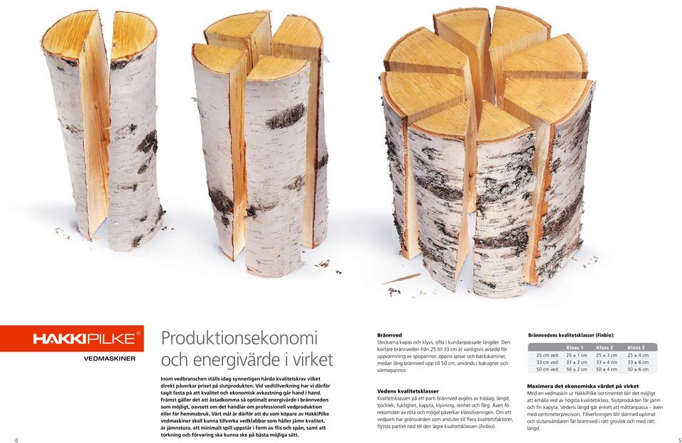 Främst gäller det att åstadkomma så optimalt energivärde i brännveden som möjligt, oavsett om det handlar om professionell vedproduktion eller för hemmabruk.