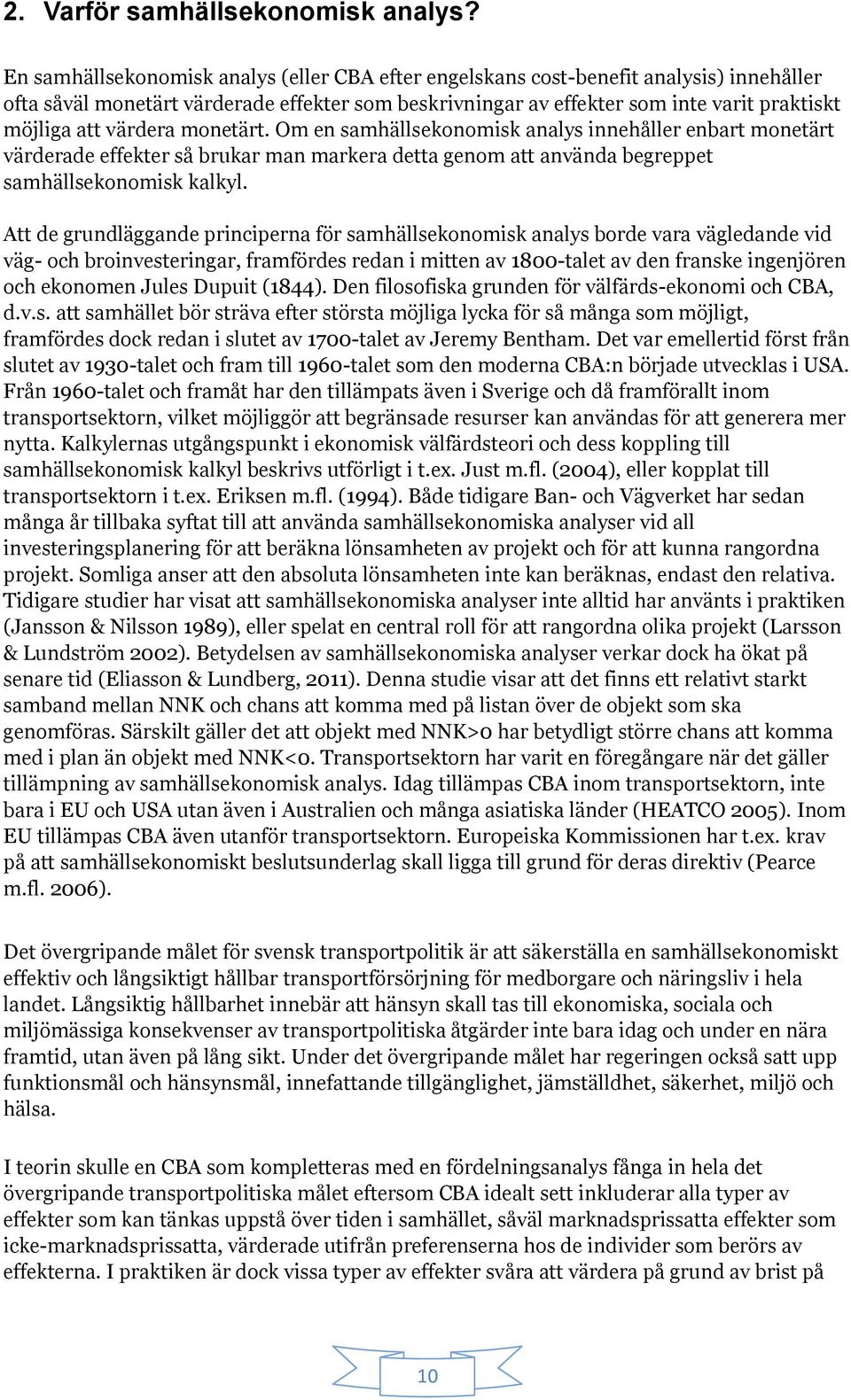 värdera monetärt. Om en samhällsekonomisk analys innehåller enbart monetärt värderade effekter så brukar man markera detta genom att använda begreppet samhällsekonomisk kalkyl.