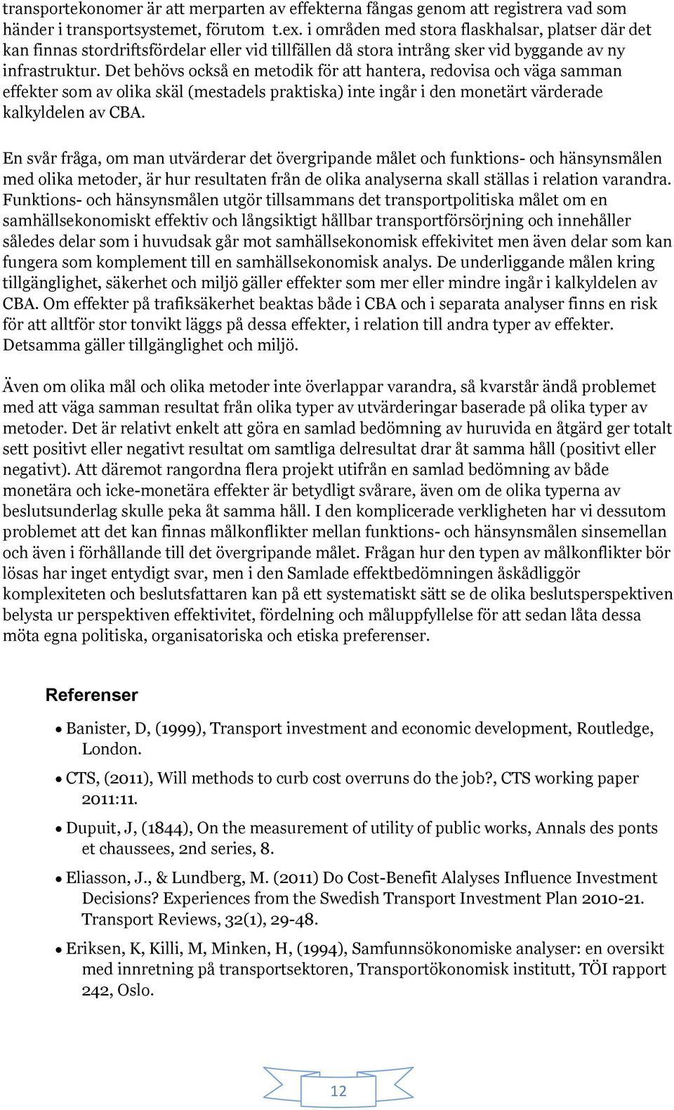 Det behövs också en metodik för att hantera, redovisa och väga samman effekter som av olika skäl (mestadels praktiska) inte ingår i den monetärt värderade kalkyldelen av CBA.