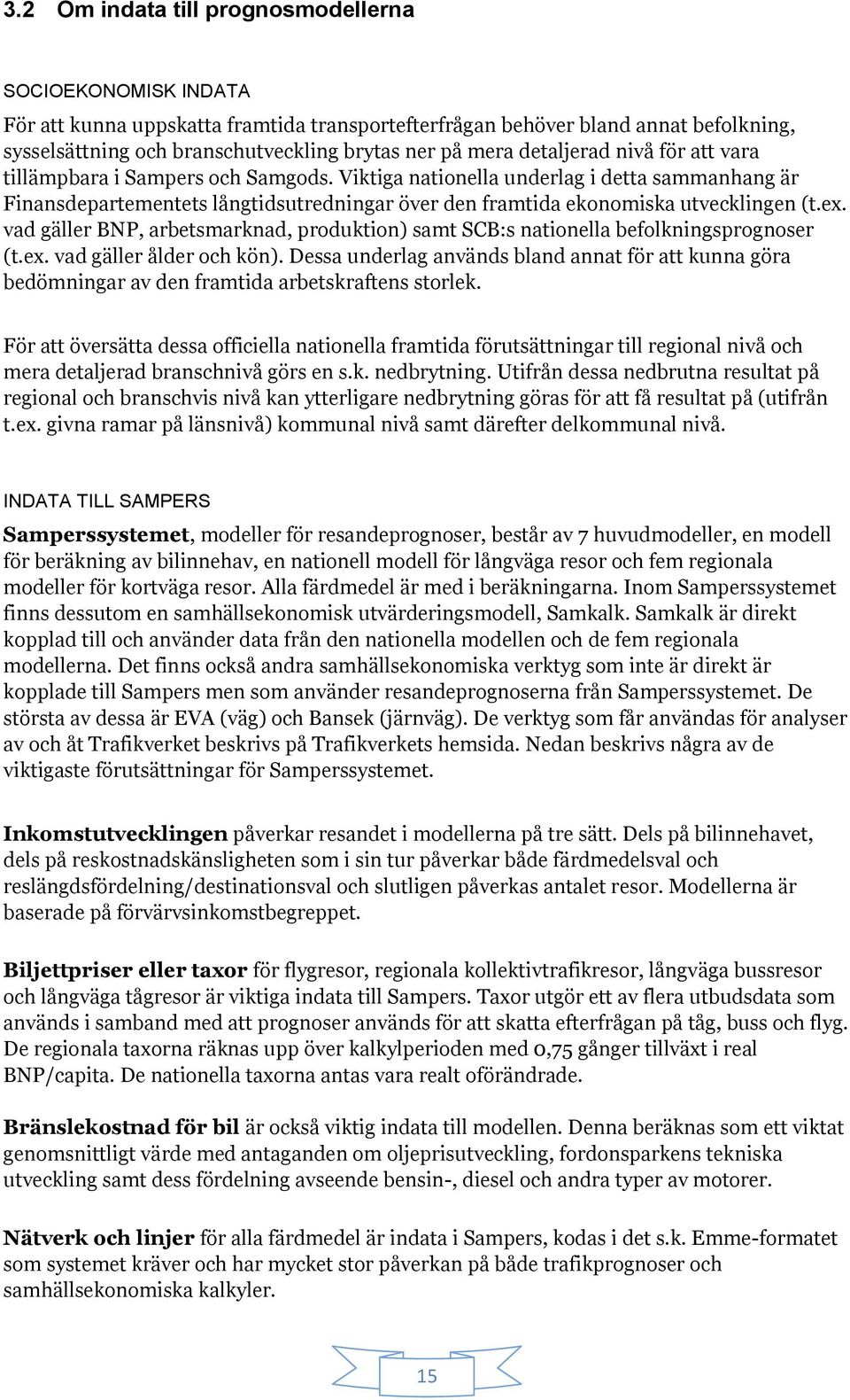 Viktiga nationella underlag i detta sammanhang är Finansdepartementets långtidsutredningar över den framtida ekonomiska utvecklingen (t.ex.