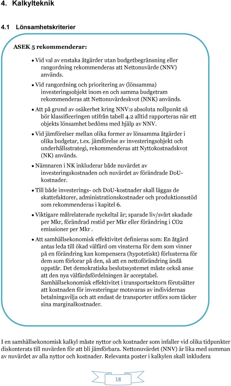 Att på grund av osäkerhet kring NNV:s absoluta nollpunkt så bör klassificeringen utifrån tabell 4.2 alltid rapporteras när ett objekts lönsamhet bedöms med hjälp av NNV.