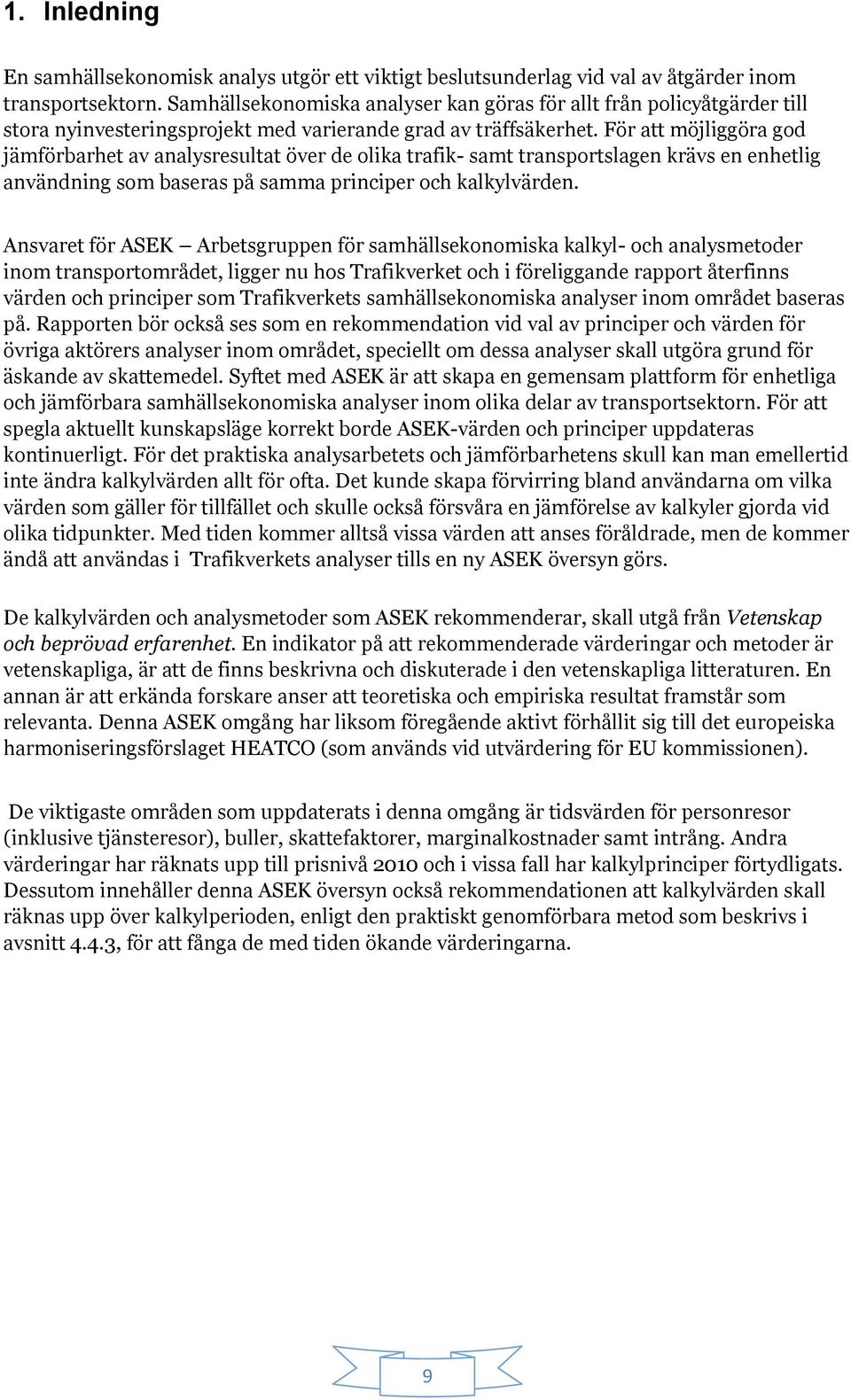 För att möjliggöra god jämförbarhet av analysresultat över de olika trafik- samt transportslagen krävs en enhetlig användning som baseras på samma principer och kalkylvärden.