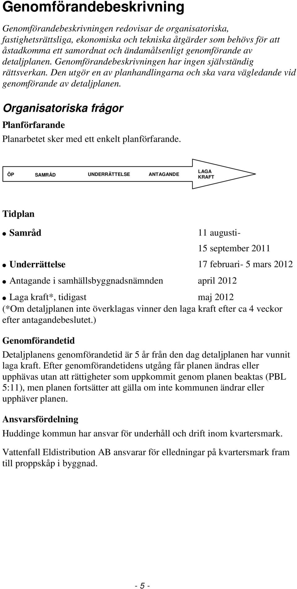 Organisatoriska frågor Planförfarande Planarbetet sker med ett enkelt planförfarande.