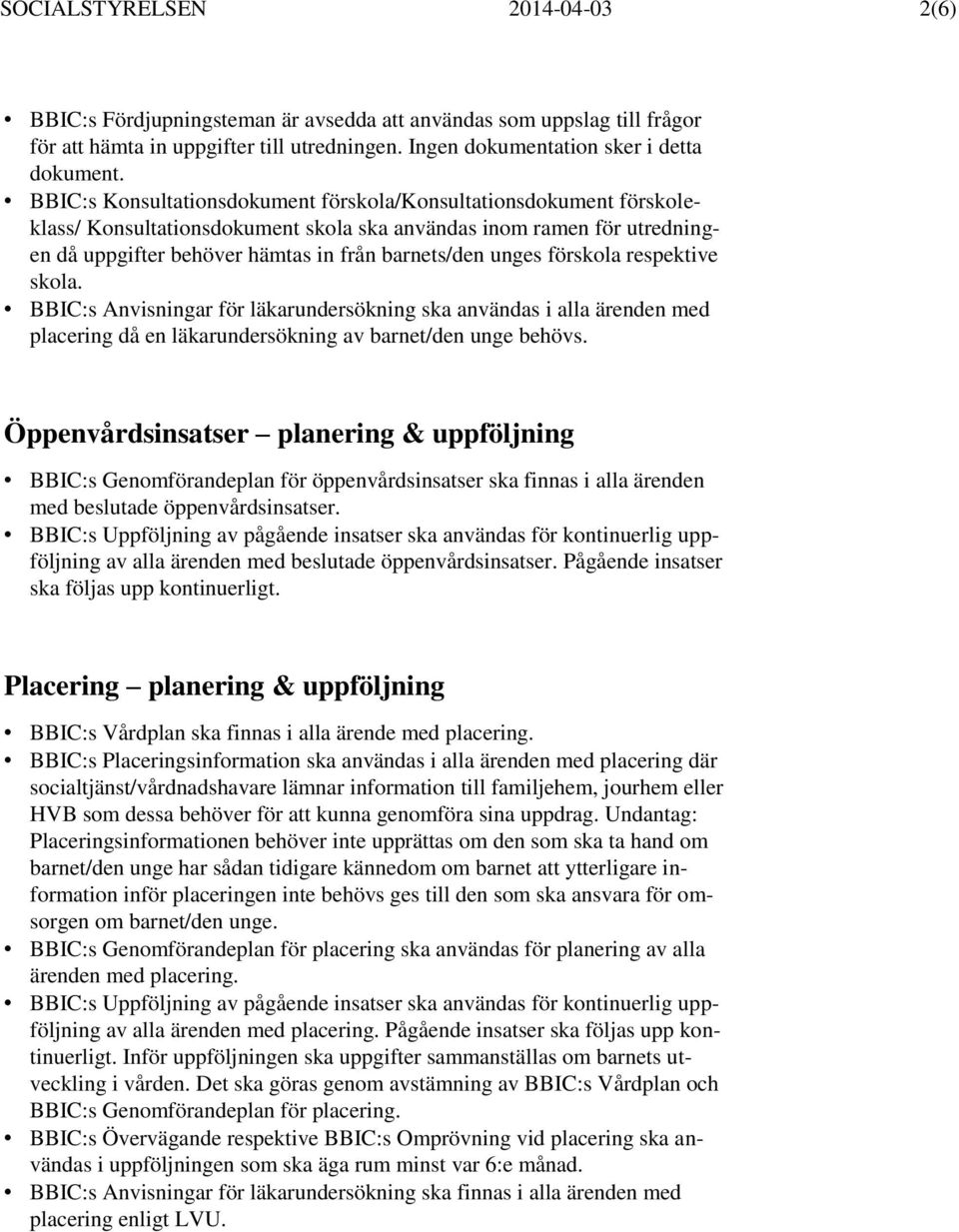 förskola respektive skola. BBIC:s Anvisningar för läkarundersökning ska användas i alla ärenden med placering då en läkarundersökning av barnet/den unge behövs.