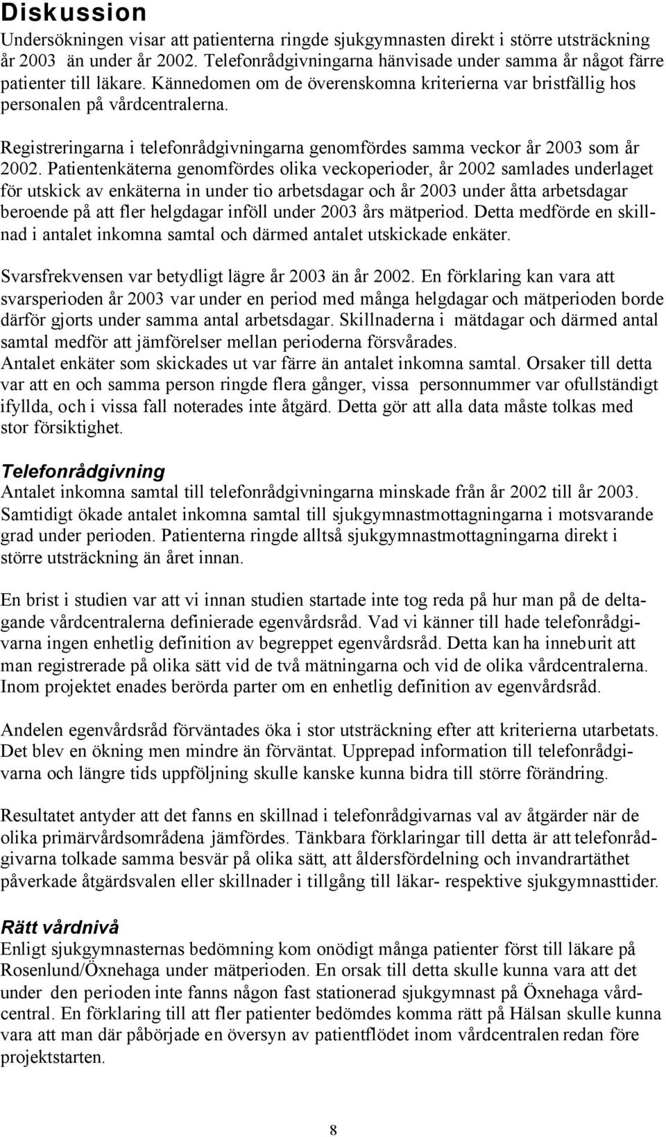 Registreringarna i telefonrådgivningarna genomfördes samma veckor år 2003 som år 2002.