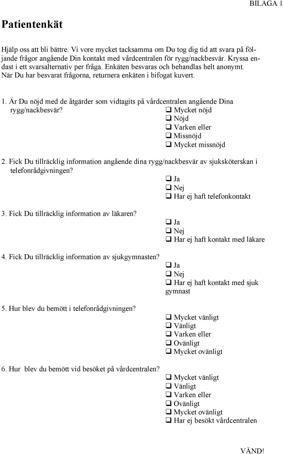 Är Du nöjd med de åtgärder som vidtagits på vårdcentralen angående Dina rygg/nackbesvär? Mycket nöjd Nöjd Varken eller Missnöjd Mycket missnöjd 2.