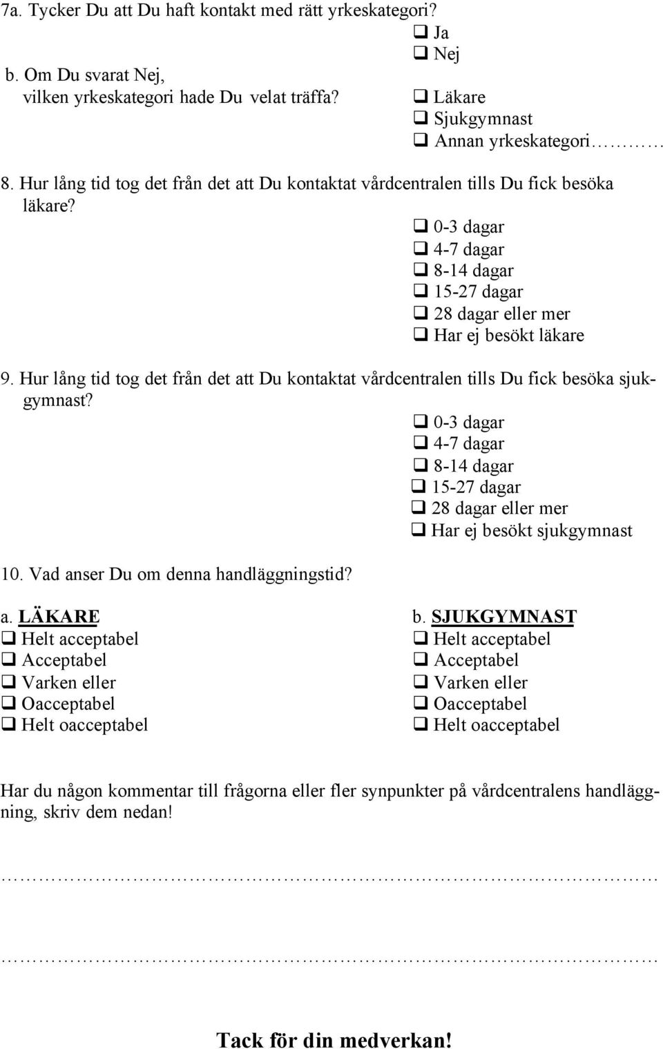 Hur lång tid tog det från det att Du kontaktat vårdcentralen tills Du fick besöka sjukgymnast? 0-3 dagar 4-7 dagar 8-14 dagar 15-27 dagar 28 dagar eller mer Har ej besökt sjukgymnast 10.